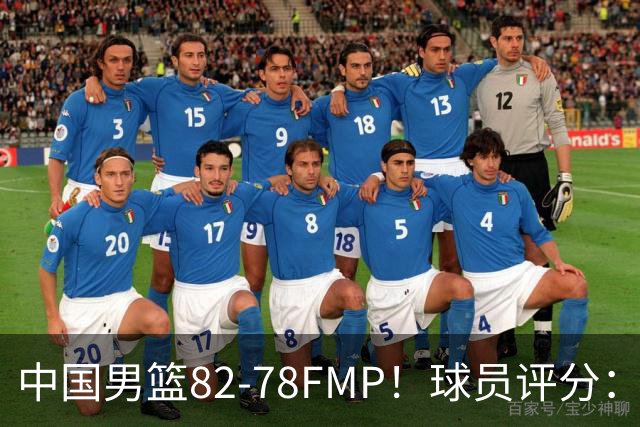 中国男篮82-78FMP！球员评分：6人满分，1人良好，3人合格